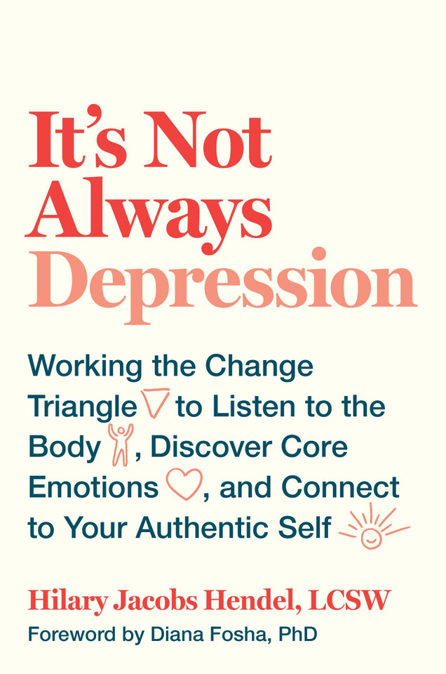 It's Not Always Depression: Working the Change Triangle to Listen to the Body, Discover Core Emotions, and  Connect to Your Authentic Self book cover by Hilary Jacobs Hendel