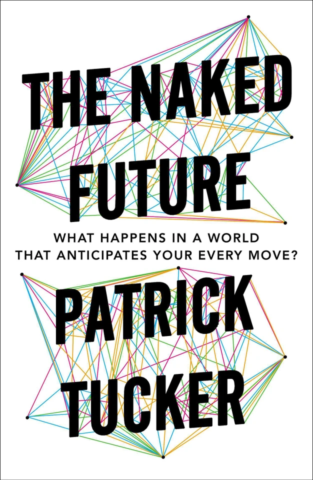 The Naked Future: What Happens in a World That Anticipates Your Every Move? book cover by Patrick Tucker