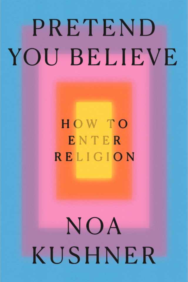 Pretend You Believe: How to Enter Religion book cover by Noa Kushner
