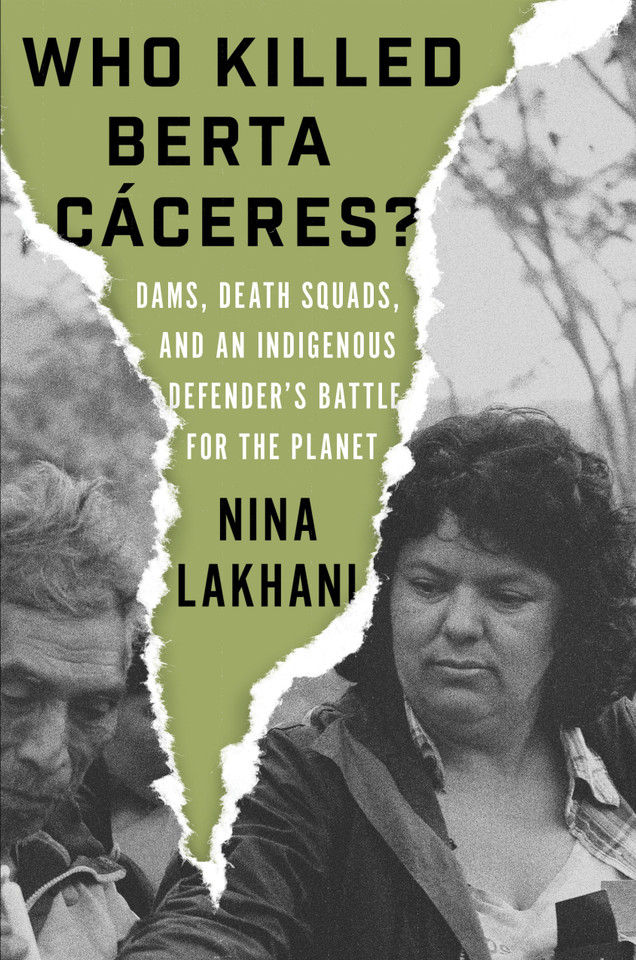 Who Killed Berta Caceres?: Dams, Death Squads, and an Indigenous Defender's Battle for the Planet book cover by Nina Lakhani