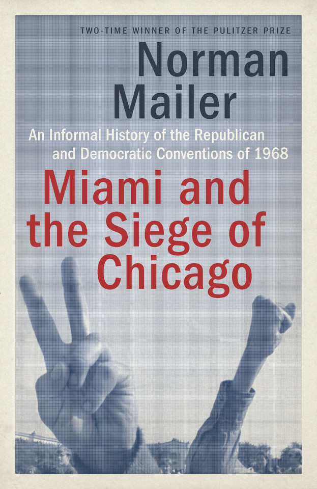 Miami and the Siege of Chicago: An Informal History of the Republican and Democratic Conventions of 1968 book cover by Norman Mailer