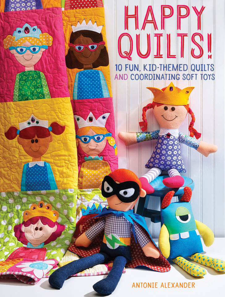 Happy Quilts!: 10 Fun, Kid-Themed Quilts and Coordinating Soft Toys book cover by Antonie Alexander