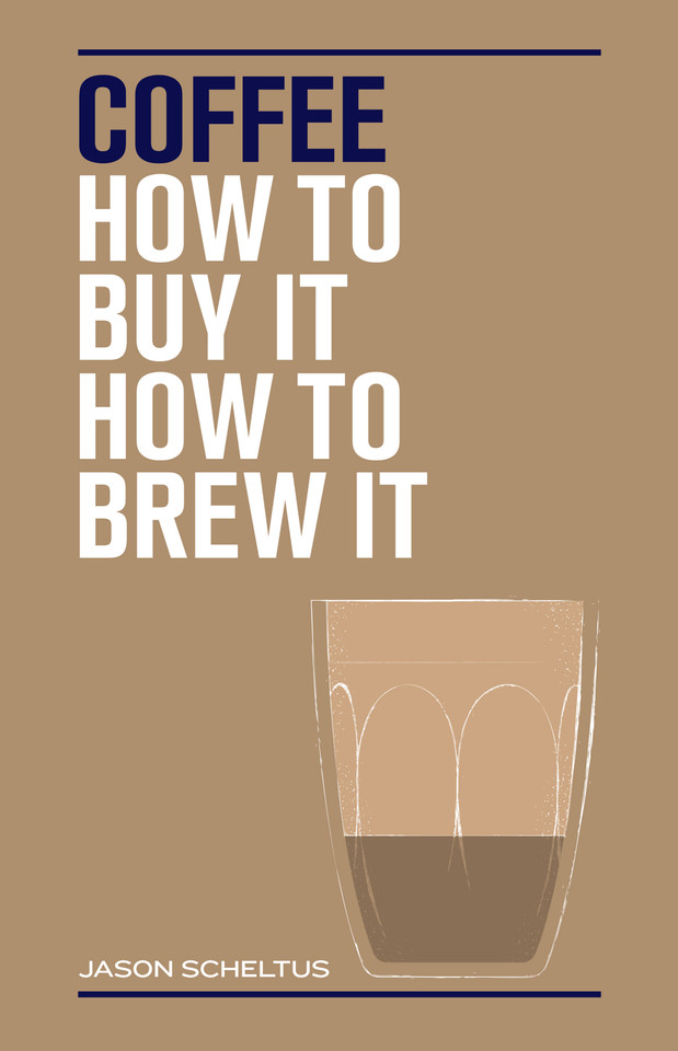 Coffee: How to buy it, how to brew it book cover by Jason Scheltus