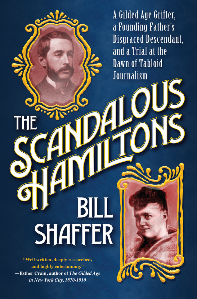 The Scandalous Hamiltons: A Gilded Age Grifter, a Founding Fathers Disgraced Descendant, and a Trial at the Dawn of Tabloid Journalism book cover by Bill Shaffer