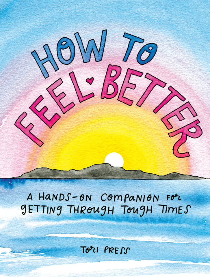 How to Feel Better: A Hands-On Companion for Getting Through Tough Times book cover by Tori Press