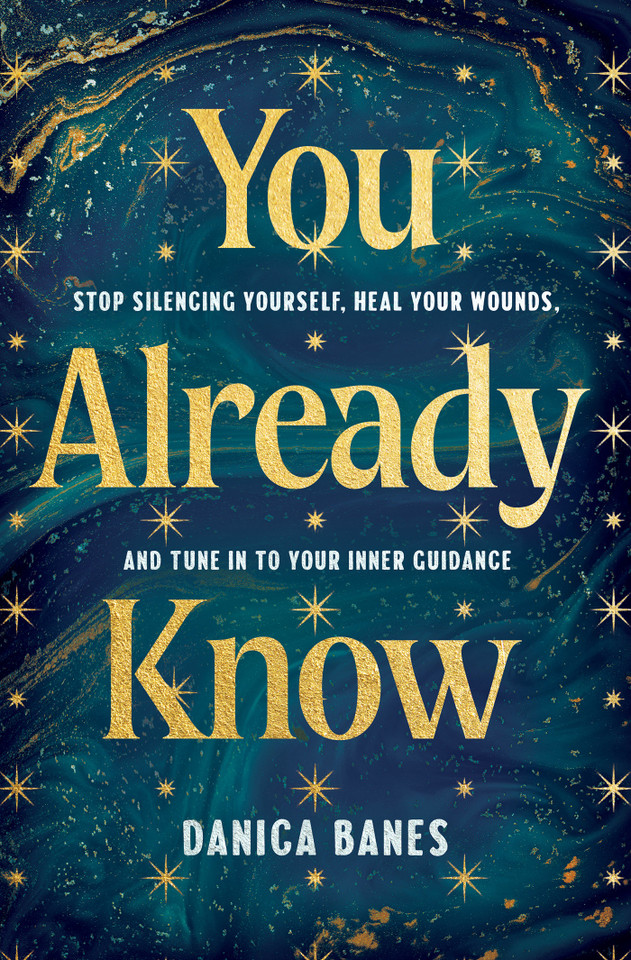 You Already Know: Stop Silencing Yourself, Heal Your Wounds, and Tune in to Your Inner Guidance book cover by Danica Banes