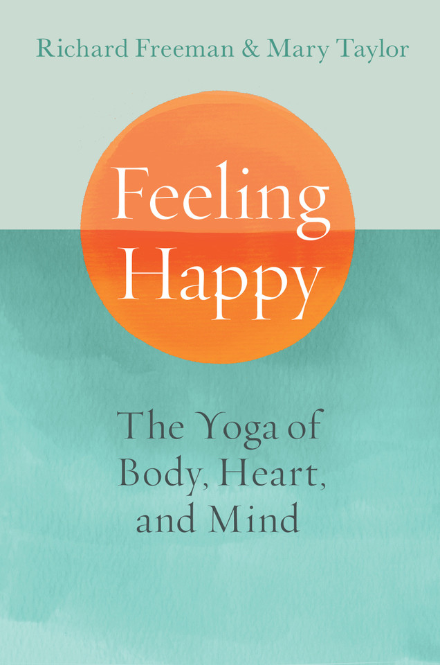 Feeling Happy: The Yoga of Body, Heart, and Mind book cover by Richard Freeman, Mary Taylor