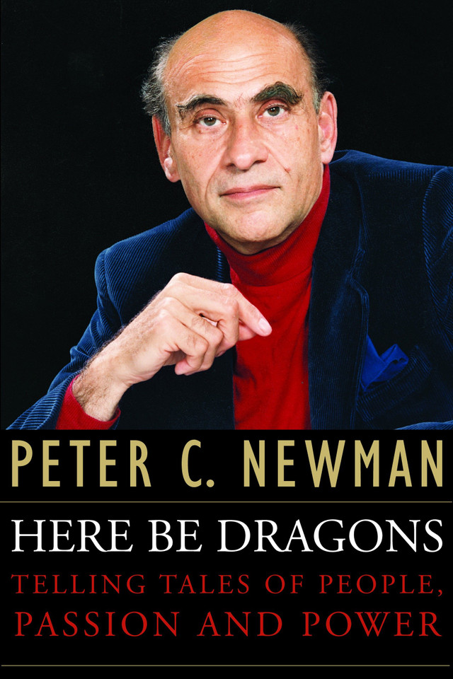 Here Be Dragons: Telling Tales Of People, Passion and Power book cover by Peter C. Newman