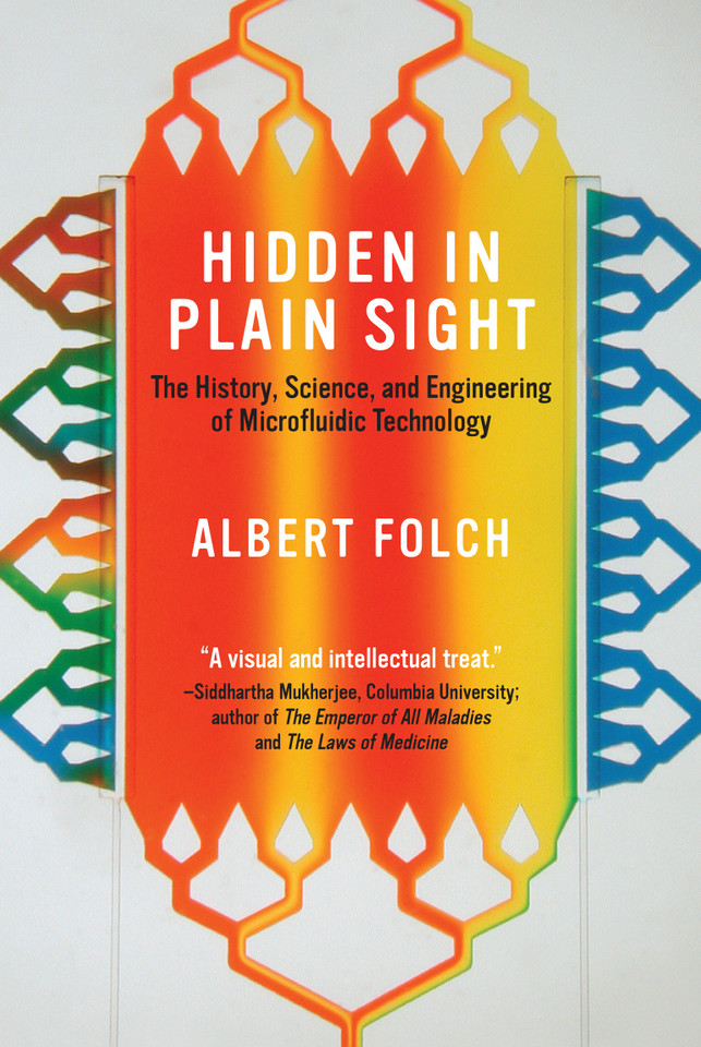Hidden in Plain Sight: The History, Science, and Engineering of Microfluidic Technology book cover by Albert Folch