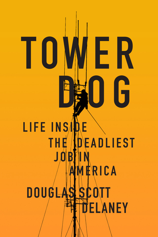 Tower Dog: Life Inside the Deadliest Job in America book cover by Douglas Scott Delaney