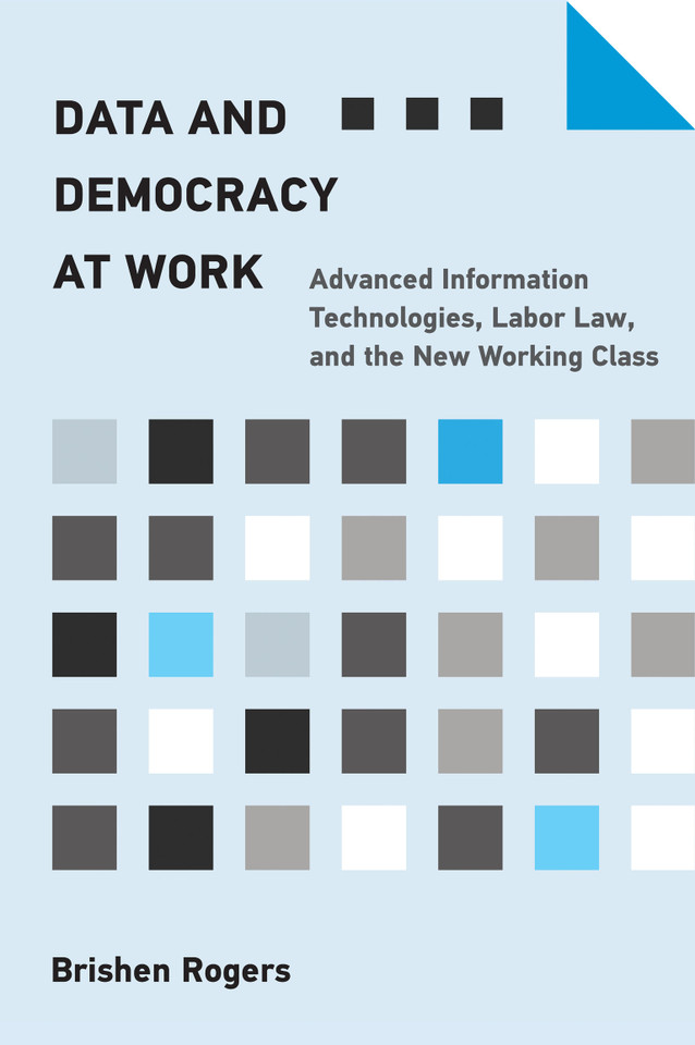Data and Democracy at Work: Advanced Information Technologies, Labor Law, and the New Working Class book cover by Brishen Rogers