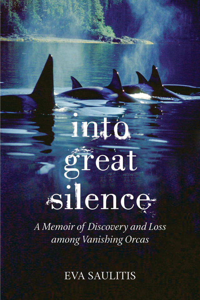 Into Great Silence: A Memoir of Discovery and Loss among Vanishing Orcas book cover by Eva Saulitis