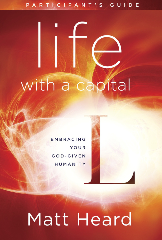 Life with a Capital L Participant's Guide: Embracing Your God-Given Humanity book cover by Matt Heard