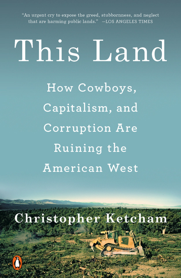 This Land: How Cowboys, Capitalism, and Corruption Are Ruining the American West book cover by Christopher Ketcham