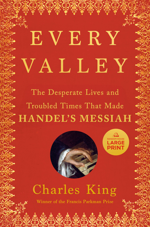 Every Valley: The Desperate Lives and Troubled Times That Made Handel's Messiah book cover by Charles King