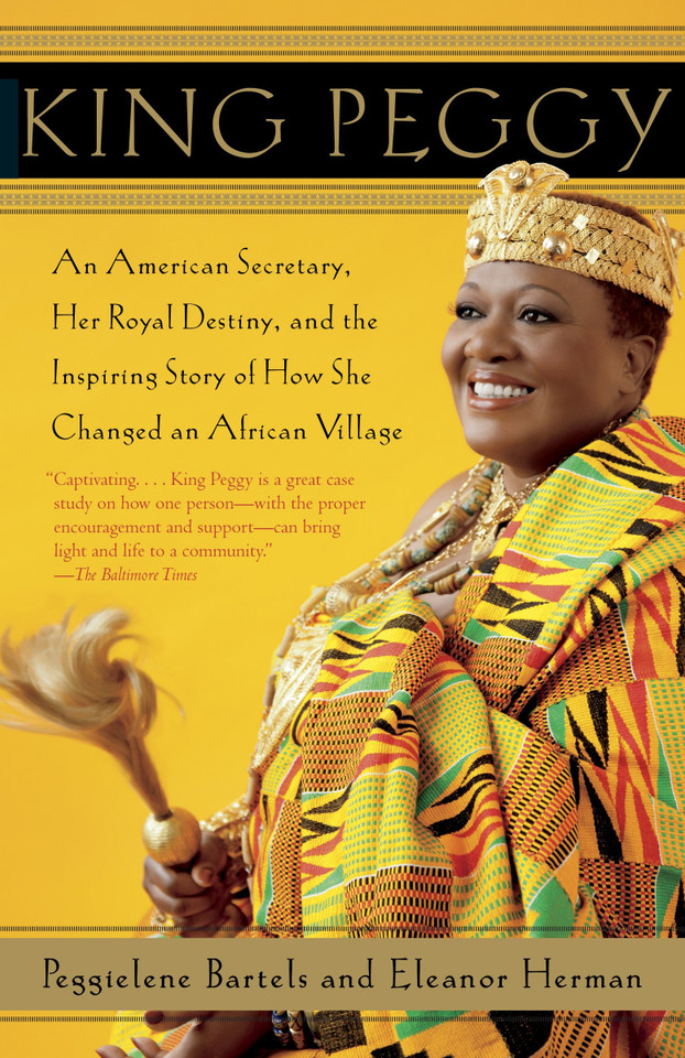 King Peggy: An American Secretary, Her Royal Destiny, and the Inspiring Story of How She Changed an African Village book cover by Peggielene Bartels, Eleanor Herman