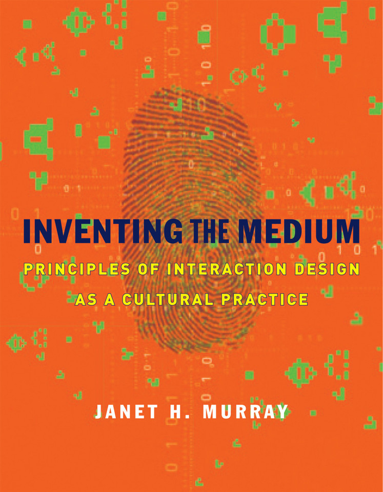 Inventing the Medium: Principles of Interaction Design as a Cultural Practice book cover by Janet H. Murray