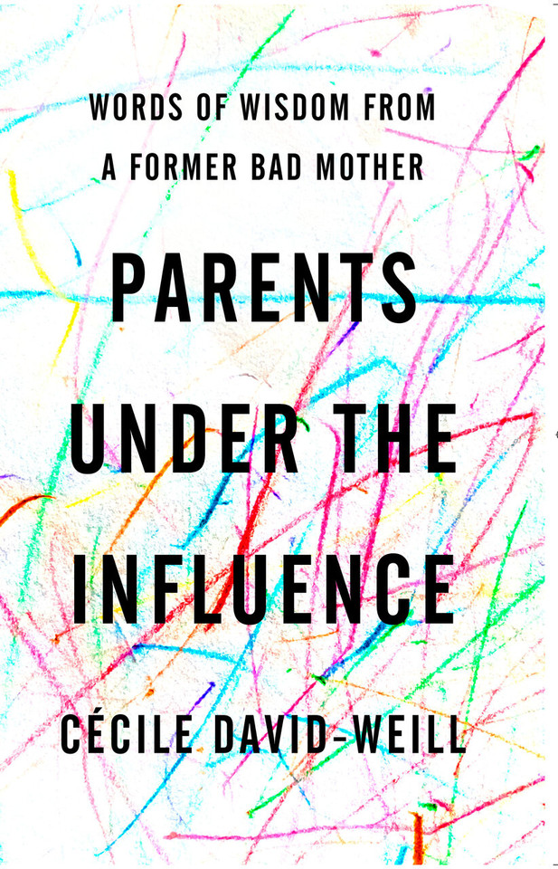 Parents Under the Influence: Words of Wisdom from a Former Bad Mother book cover by Cécile David-Weill