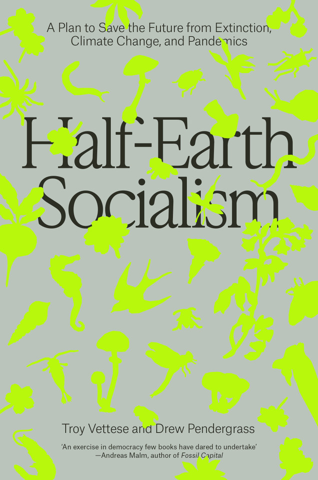 Half-Earth Socialism: A Plan to Save the Future from Extinction, Climate Change and Pandemics book cover by Troy Vettese, Drew Pendergrass