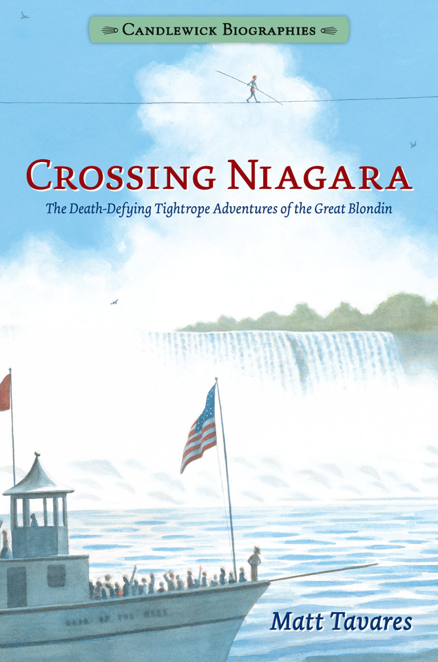 Crossing Niagara: The Death-Defying Tightrope Adventures of the Great Blondin: Candlewick Biographies (Candlewick Biographies) book cover by Matt Tavares