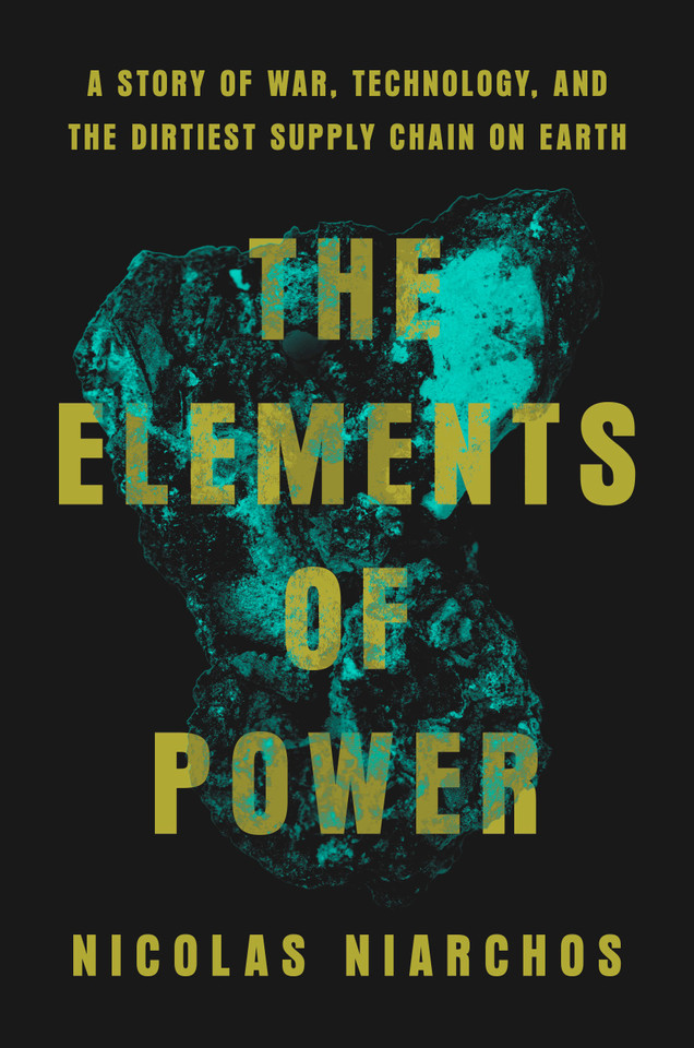 The Elements of Power: A Story of War, Technology, and the Dirtiest Supply Chain on Earth book cover by Nicolas Niarchos