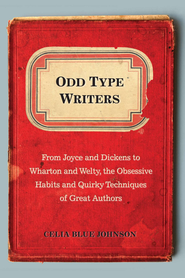 Odd Type Writers: From Joyce and Dickens to Wharton and Welty, the Obsessive Habits and Quirky Techniques of Great Authors book cover by Celia Blue Johnson