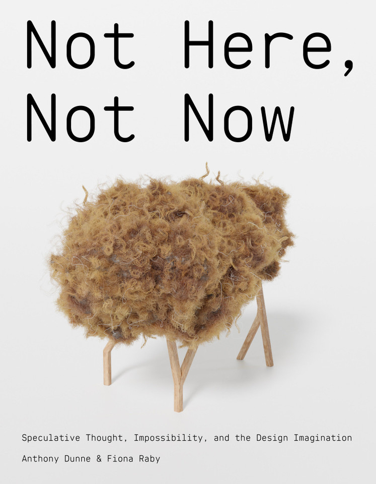 Not Here, Not Now: Speculative Thought, Impossibility, and the Design Imagination book cover by Anthony Dunne, Fiona Raby
