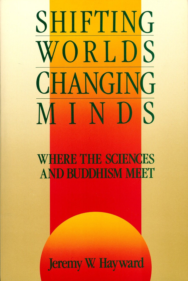 Shifting Worlds, Changing Minds: Where the Sciences and Buddhism Meet book cover by Jeremy W. Hayward