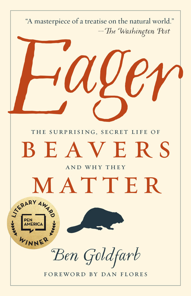 Eager: The Surprising, Secret Life of Beavers and Why They Matter book cover by Ben Goldfarb
