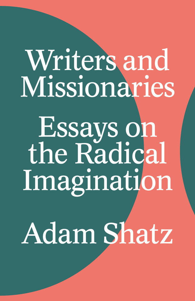 Writers and Missionaries: Essays on the Radical Imagination book cover by Adam Shatz