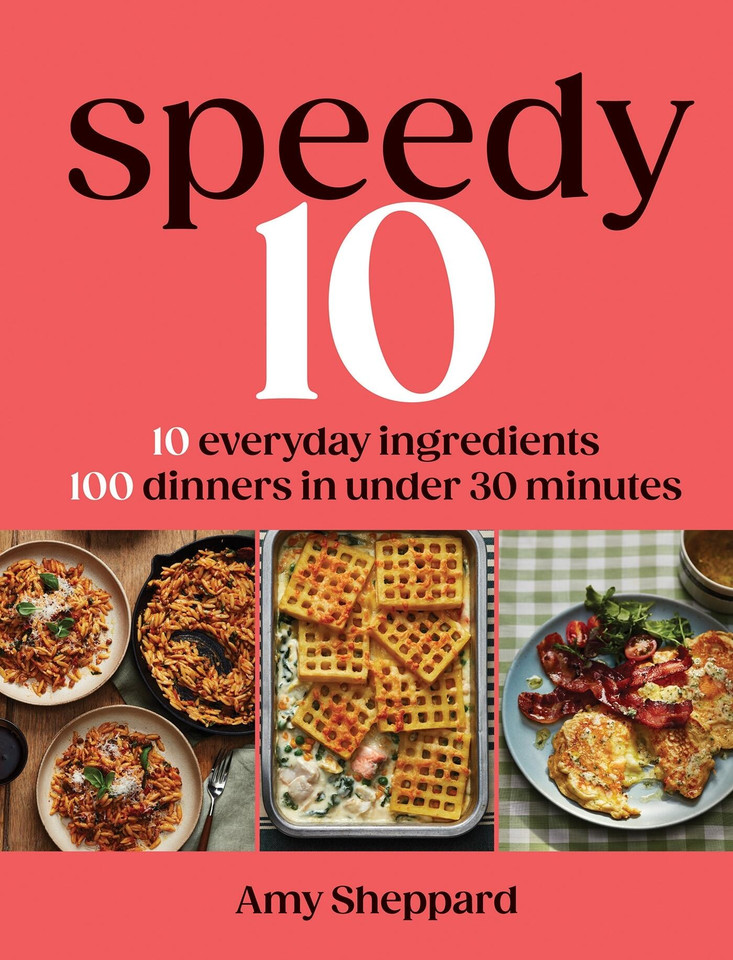 Speedy 10: 10 Everyday Ingredients, 100 Dinners in Under 30 Minutes book cover by Amy Sheppard