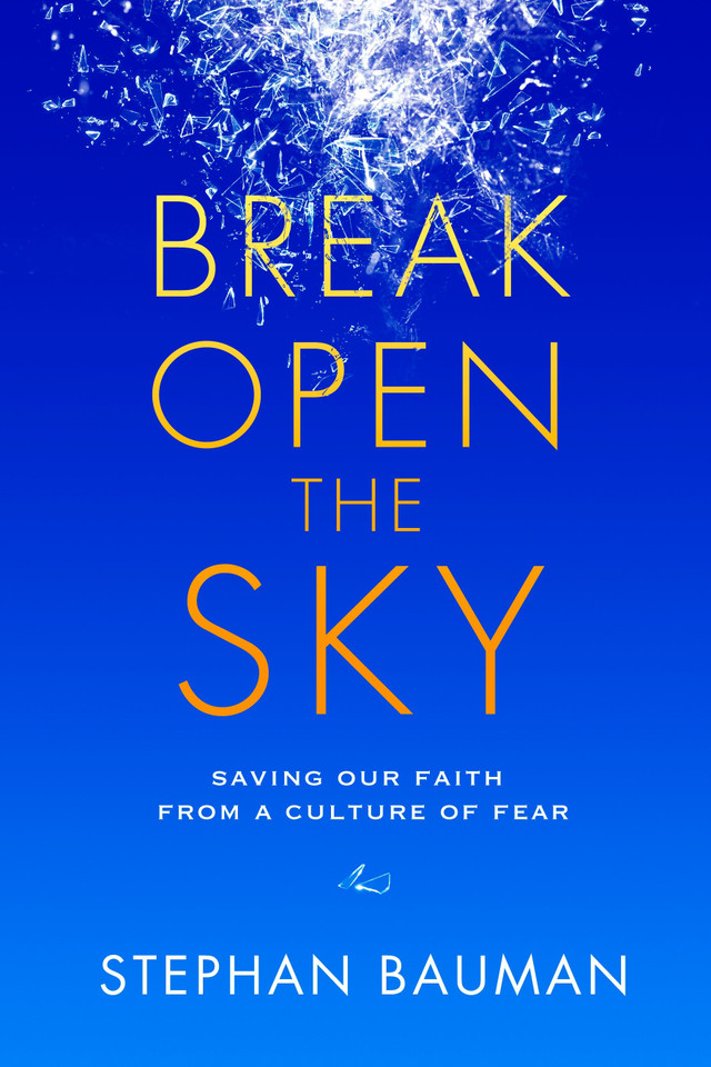Break Open the Sky: Saving Our Faith from a Culture of Fear book cover by Stephan Bauman