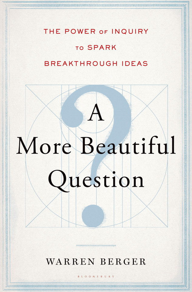 A More Beautiful Question: The Power of Inquiry to Spark Breakthrough Ideas book cover by Warren Berger