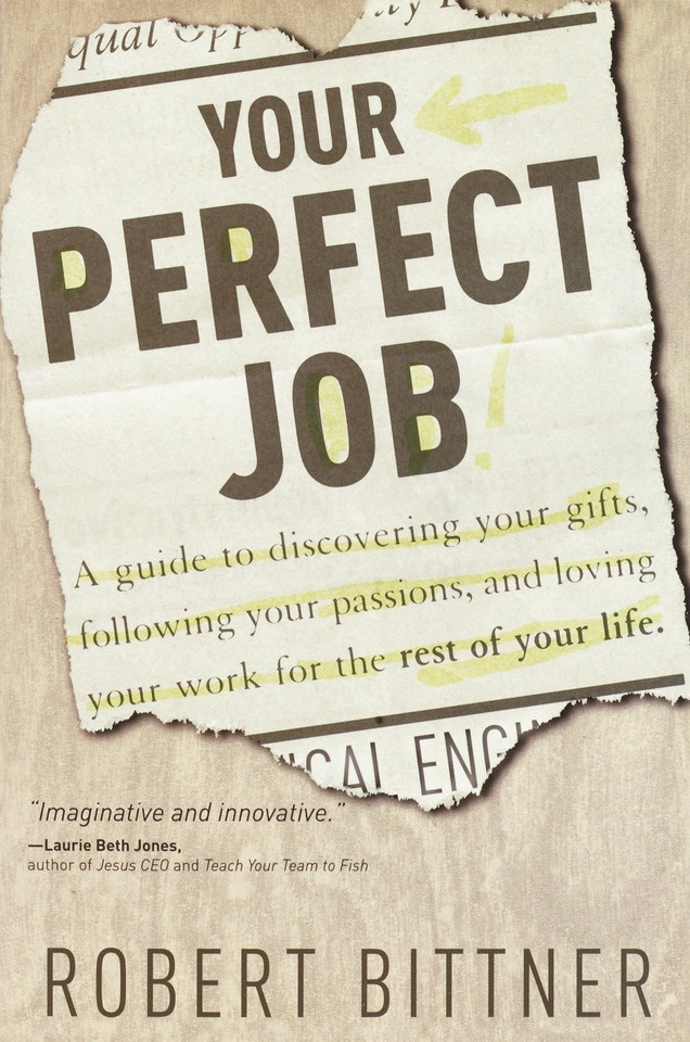 Your Perfect Job: A Guide to Discovering Your Gifts, Following Your Passions, and Loving Your Workfor the Rest of Your Life book cover by Robert Bittner