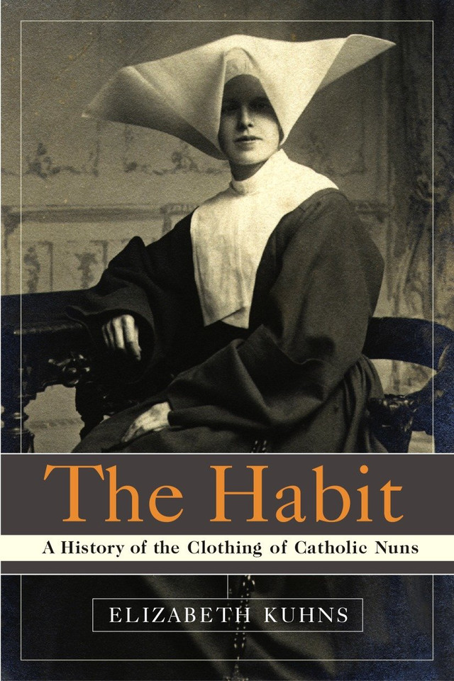 The Habit: A History of the Clothing of Catholic Nuns book cover by Elizabeth Kuhns