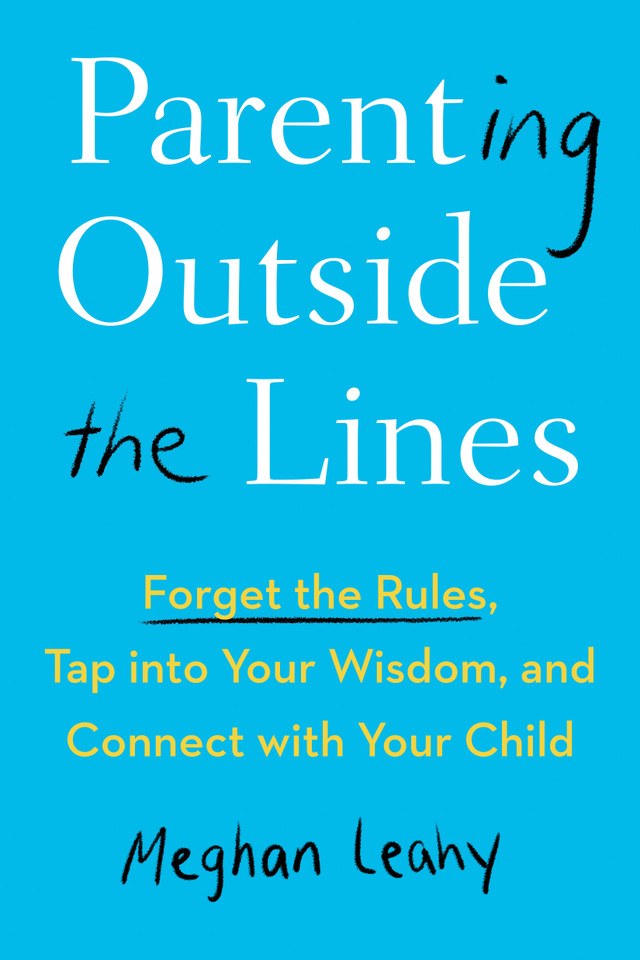 Parenting Outside the Lines: Forget the Rules, Tap into Your Wisdom, and Connect with Your Child book cover by Meghan Leahy