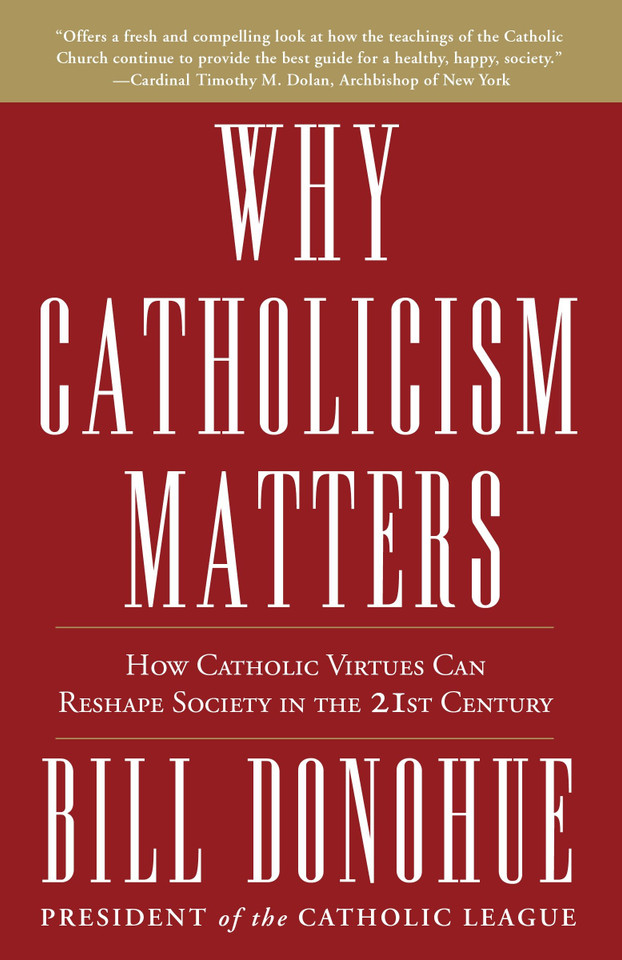 Why Catholicism Matters: How Catholic Virtues Can Reshape Society in the Twenty-First Century book cover by Bill Donohue