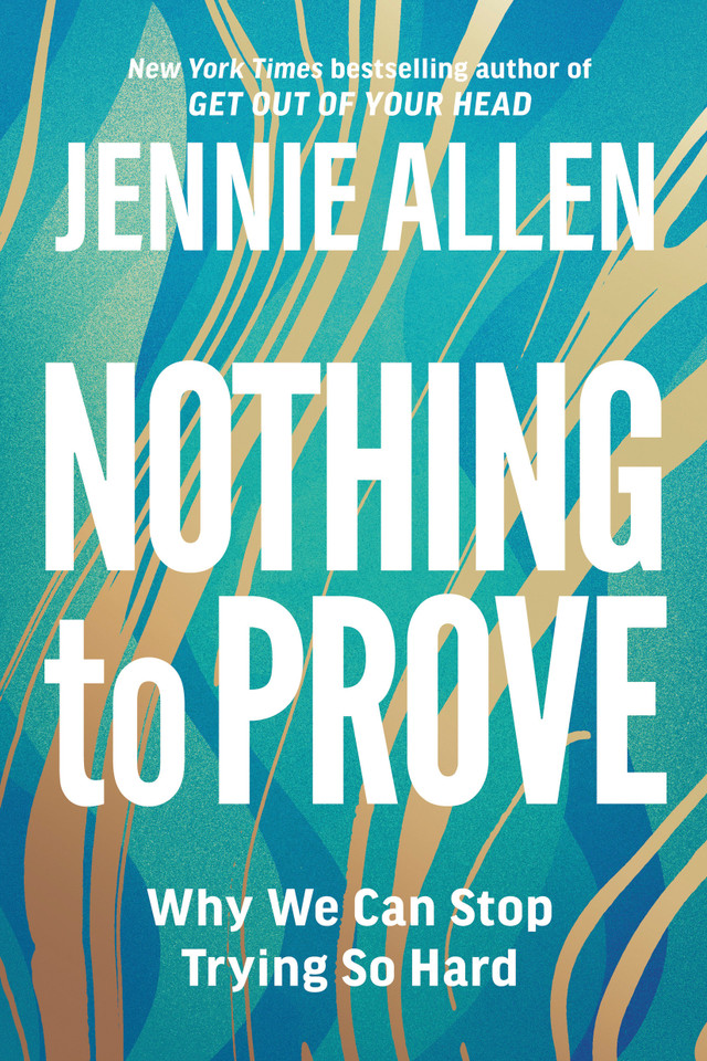 Nothing to Prove: Why We Can Stop Trying So Hard book cover by Jennie Allen