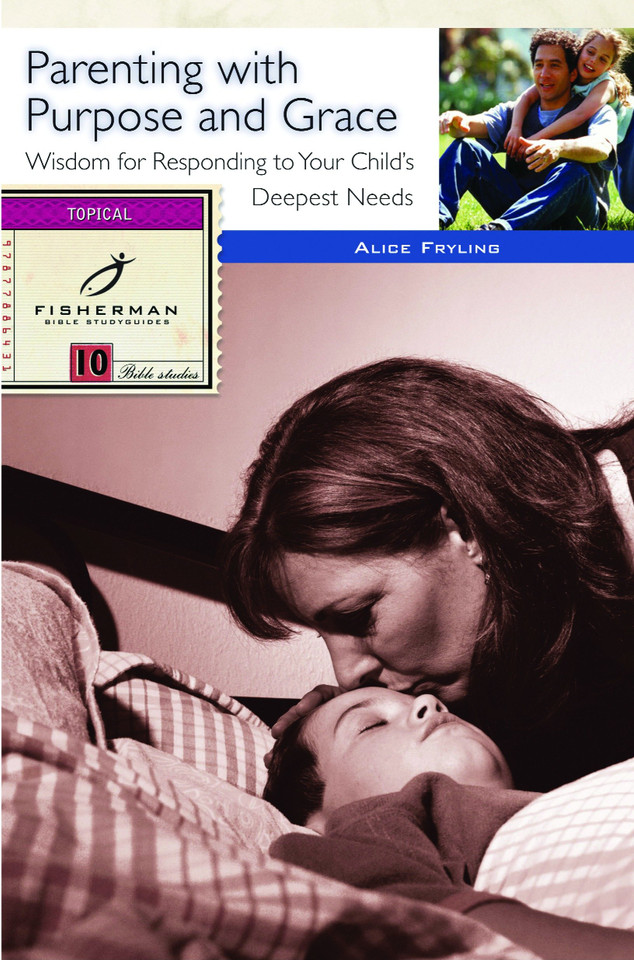 Parenting with Purpose and Grace: Wisdom for Responding to Your Child's Deepest Needs (Fisherman Bible Studyguide Series) book cover by Alice Fryling