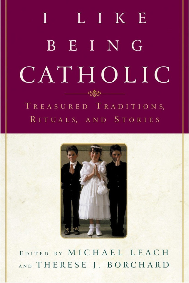 I Like Being Catholic: Treasured Traditions, Rituals, and Stories book cover by Michael Leach, Therese J. Borchard