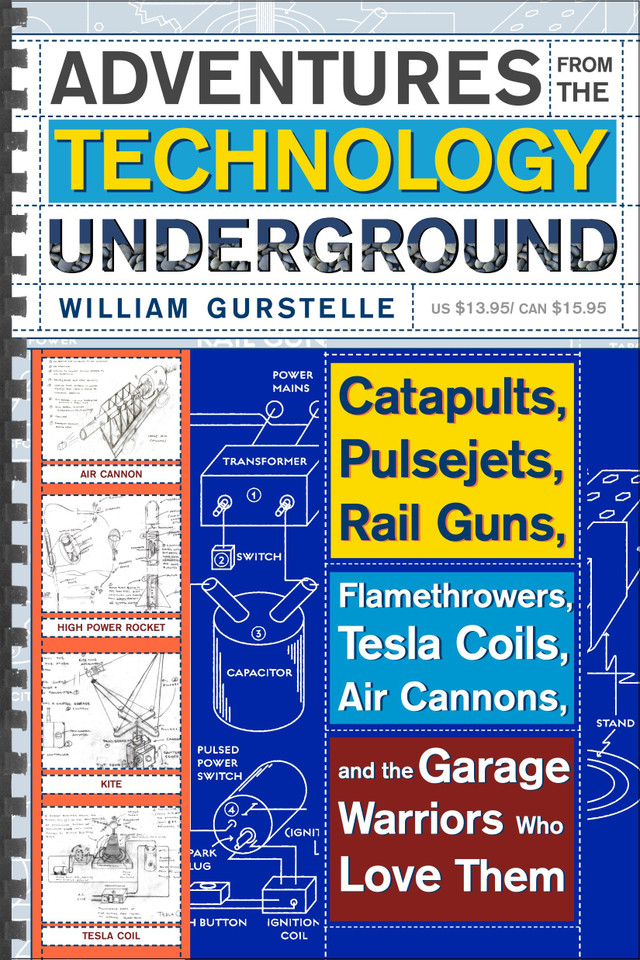 Adventures from the Technology Underground: Catapults, Pulsejets, Rail Guns, Flamethrowers, Tesla Coils, Air Cannons, and the Garage Warriors Who Love Them book cover by William Gurstelle