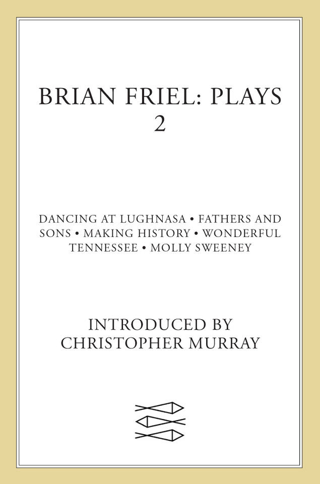 Brian Friel: Plays 2: Dancing at Lughnasa, Fathers and Sons, Making History, Wonderful Tennessee and Molly Sweeney book cover by Brian Friel