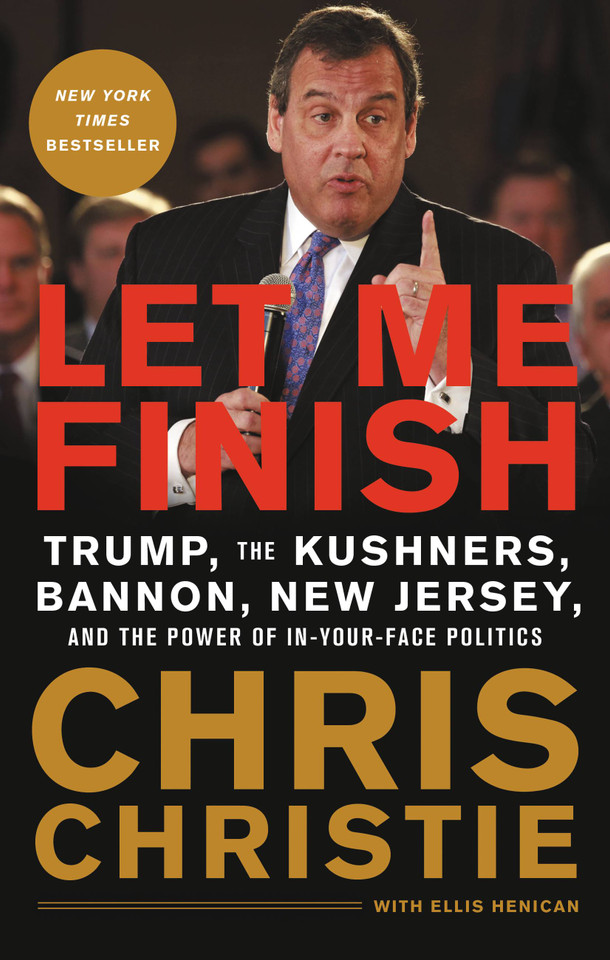 Let Me Finish: Trump, the Kushners, Bannon, New Jersey, and the Power of In-Your-Face Politics book cover by Chris Christie