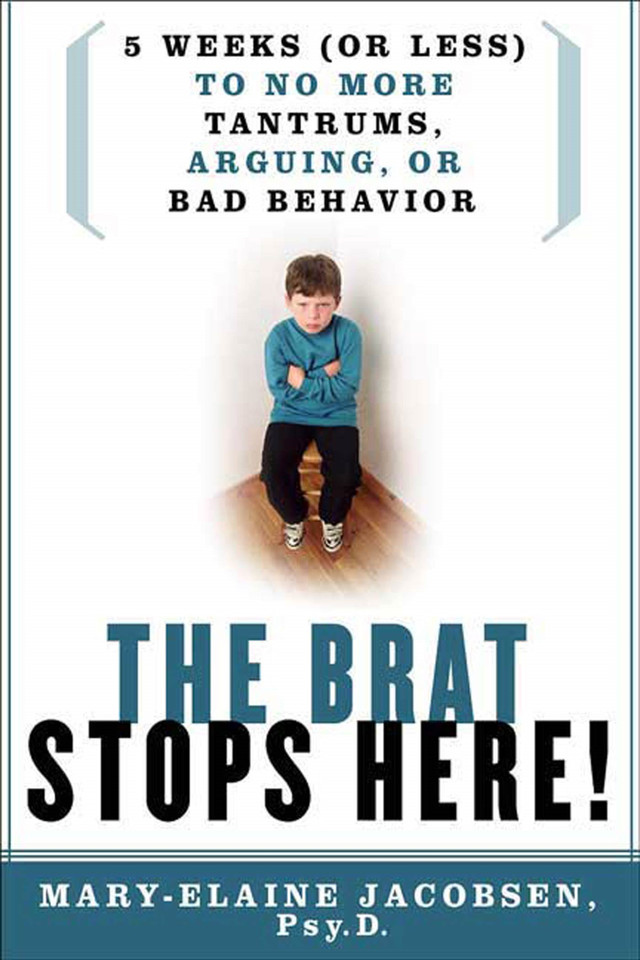 The Brat Stops Here!: 5 Weeks (or Less) to No More Tantrums, Arguing, or Bad Behavior book cover by Mary-Elaine Jacobsen, Psy.P.