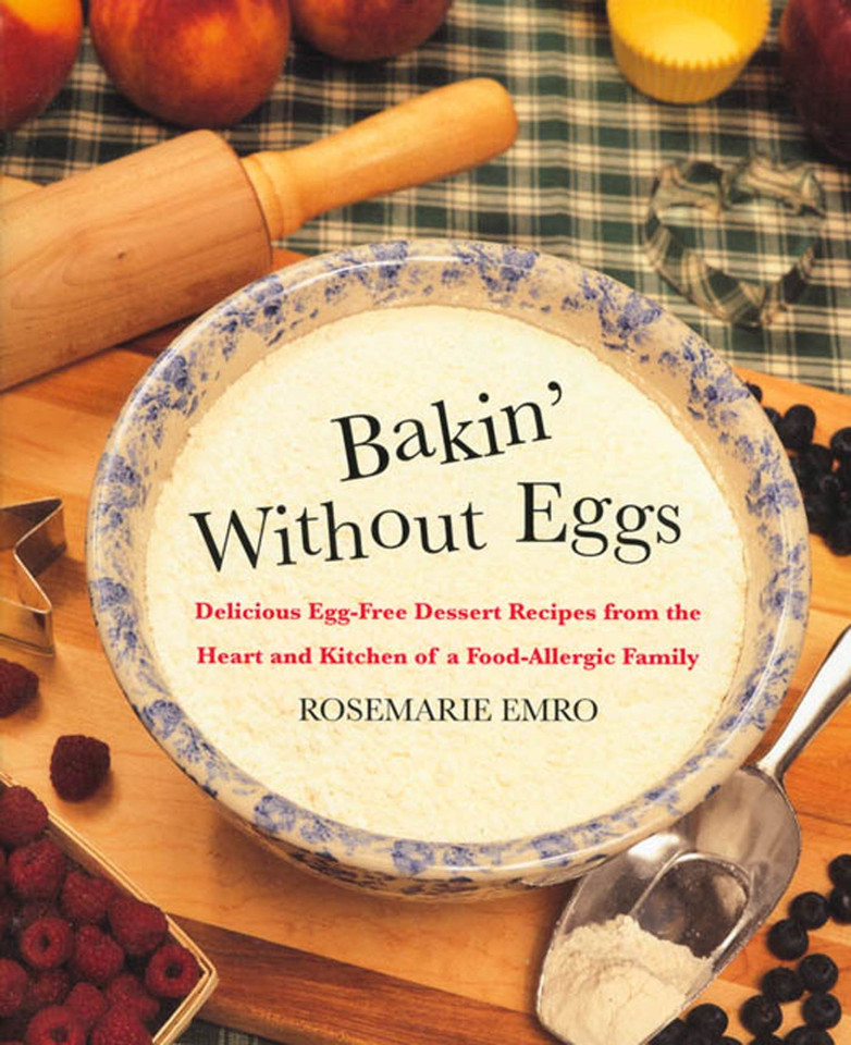 Bakin' Without Eggs: Delicious Egg-Free Dessert Recipes from the Heart and Kitchen of a Food-Allergic Family book cover by Rosemarie Emro