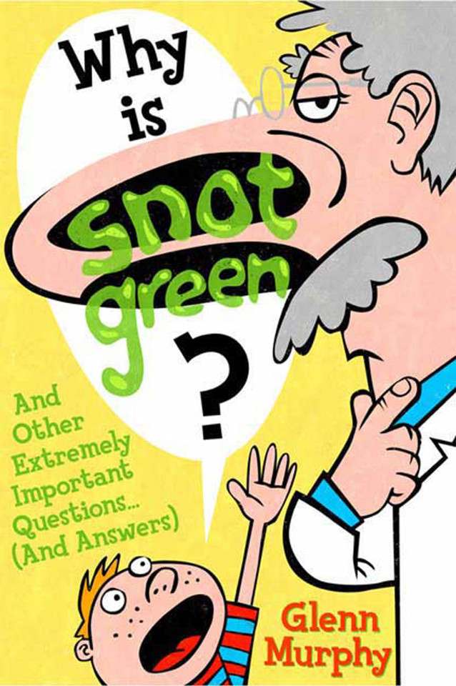 Why Is Snot Green?: And Other Extremely Important Questions (and Answers) book cover by Glenn Murphy