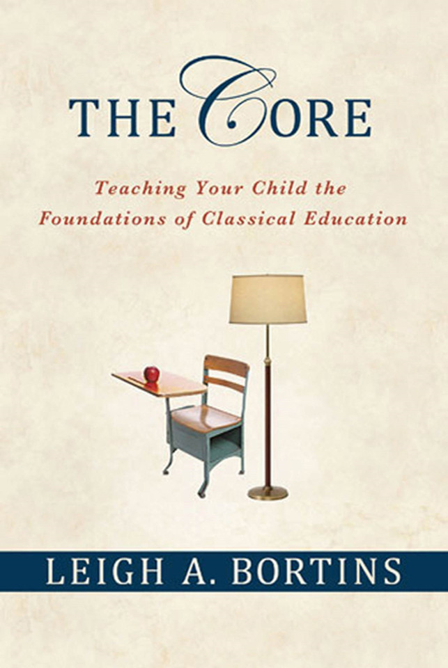 The Core: Teaching Your Child the Foundations of Classical Education: Teaching Your Child the Foundations of Classical Education book cover by Leigh A. Bortins