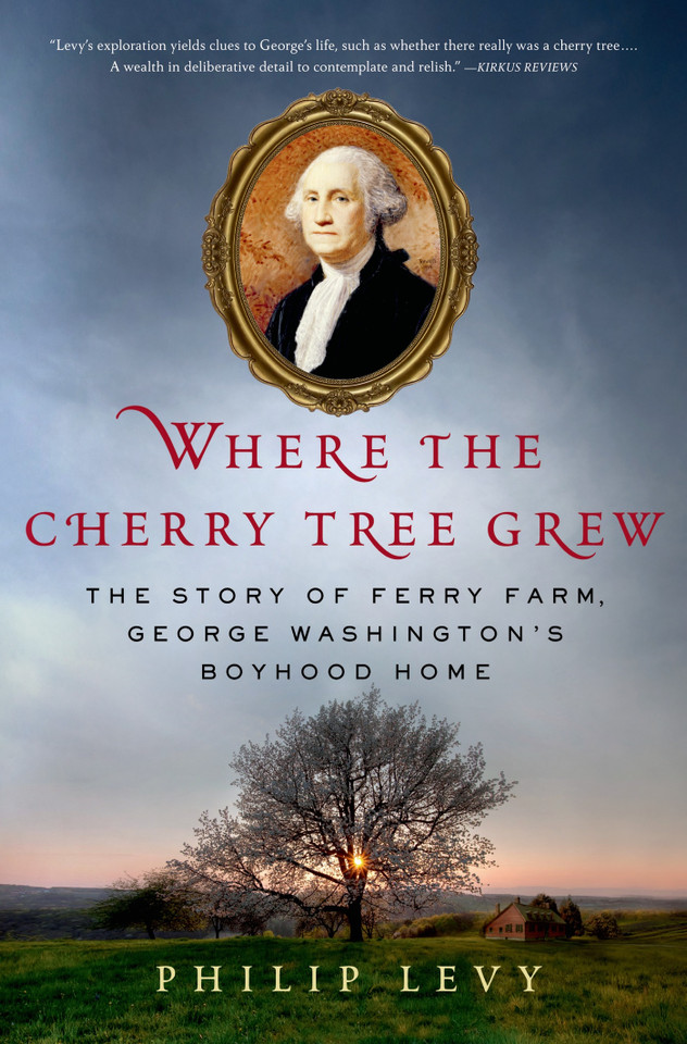 Where the Cherry Tree Grew: The Story of Ferry Farm, George Washington’s Boyhood Home book cover by Philip Levy