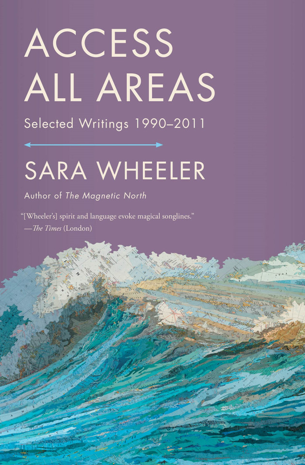Access All Areas: Selected Writings 1990-2011 book cover by Sara Wheeler