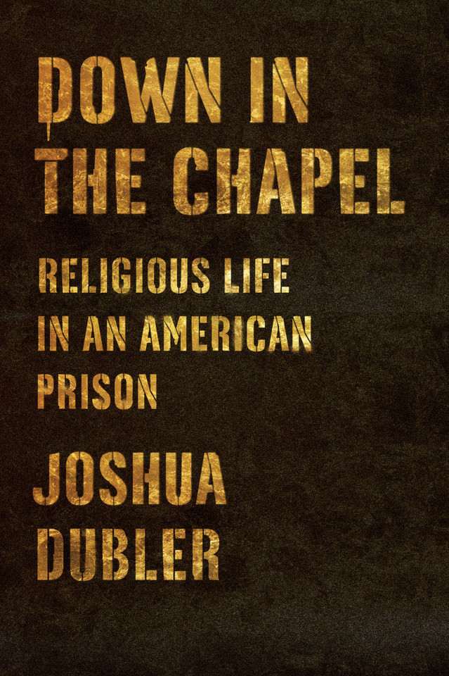 Down in the Chapel: Religious Life in an American Prison book cover by Joshua Dubler